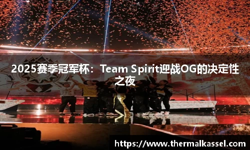 2025赛季冠军杯：Team Spirit迎战OG的决定性之夜
