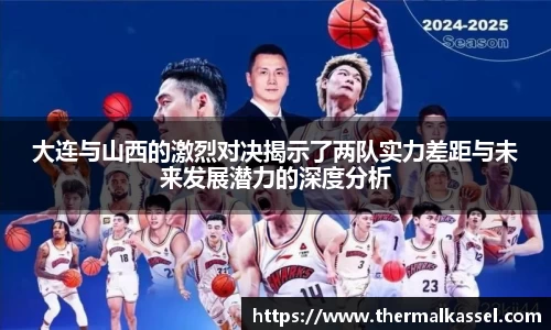 大连与山西的激烈对决揭示了两队实力差距与未来发展潜力的深度分析